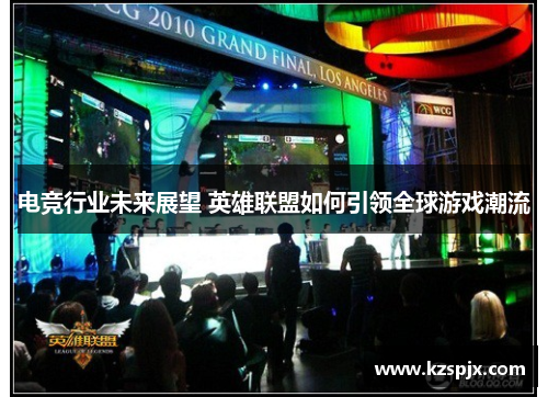 电竞行业未来展望 英雄联盟如何引领全球游戏潮流